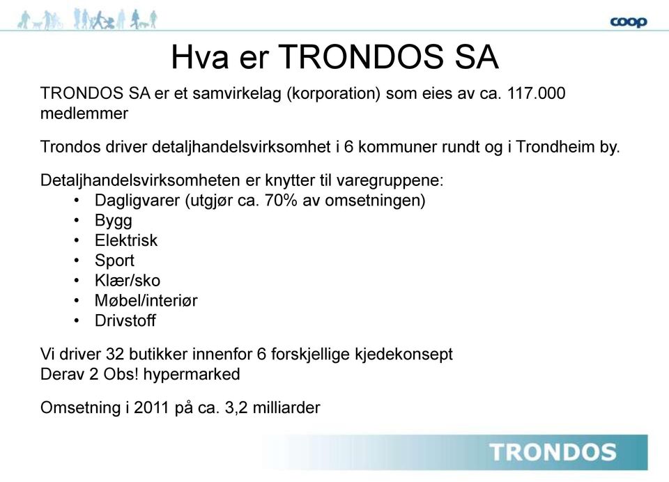 Detaljhandelsvirksomheten er knytter til varegruppene: Dagligvarer (utgjør ca.