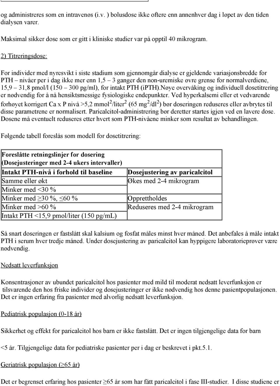 normalverdiene, 15,9 31,8 pmol/l (150 300 pg/ml), for intakt PTH (ipth).nøye overvåking og individuell dosetitrering er nødvendig for å nå hensiktsmessige fysiologiske endepunkter.