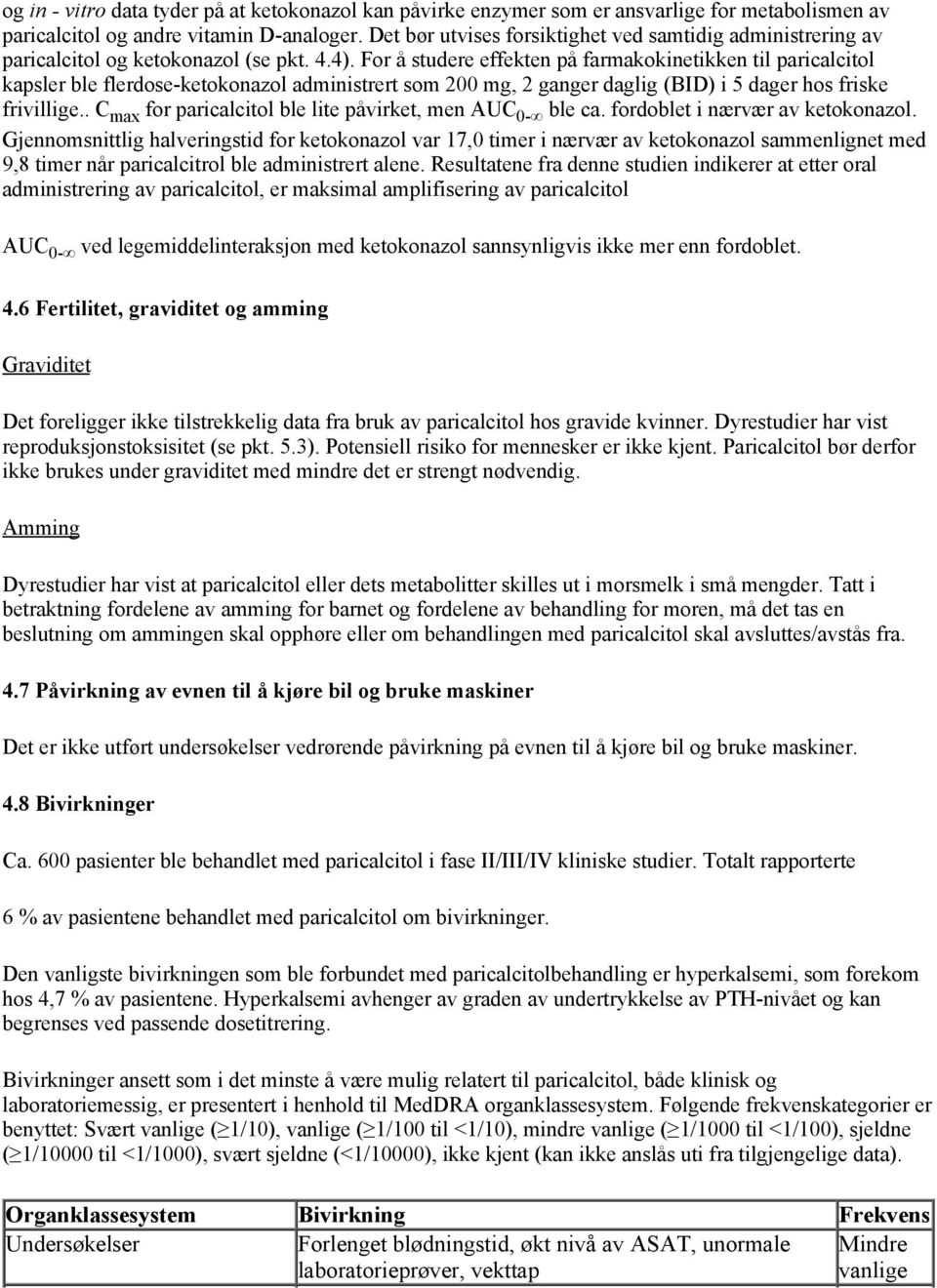 For å studere effekten på farmakokinetikken til paricalcitol kapsler ble flerdose-ketokonazol administrert som 200 mg, 2 ganger daglig (BID) i 5 dager hos friske frivillige.