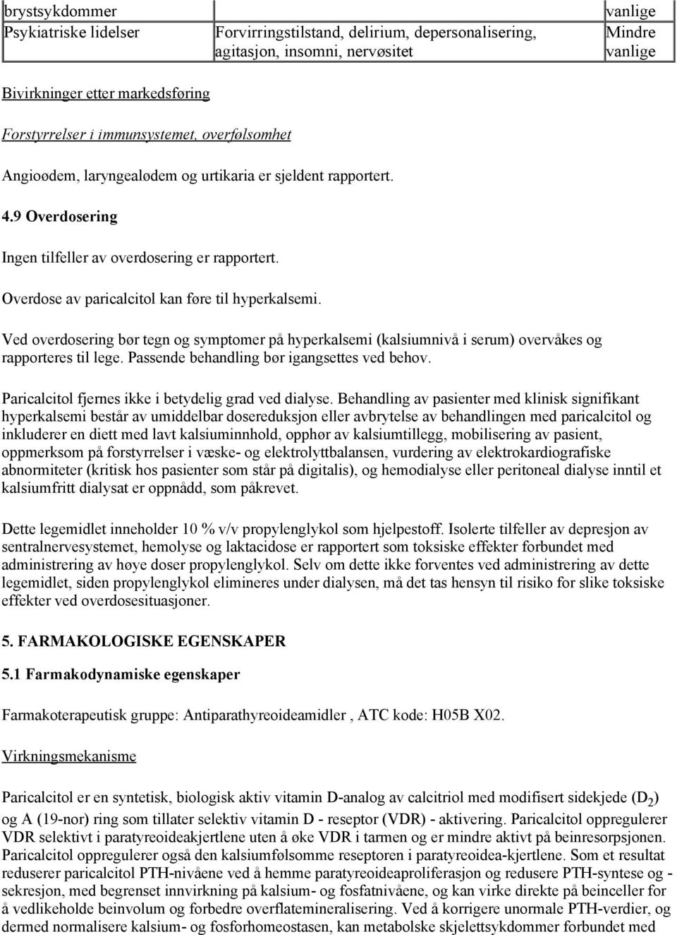 Ved overdosering bør tegn og symptomer på hyperkalsemi (kalsiumnivå i serum) overvåkes og rapporteres til lege. Passende behandling bør igangsettes ved behov.