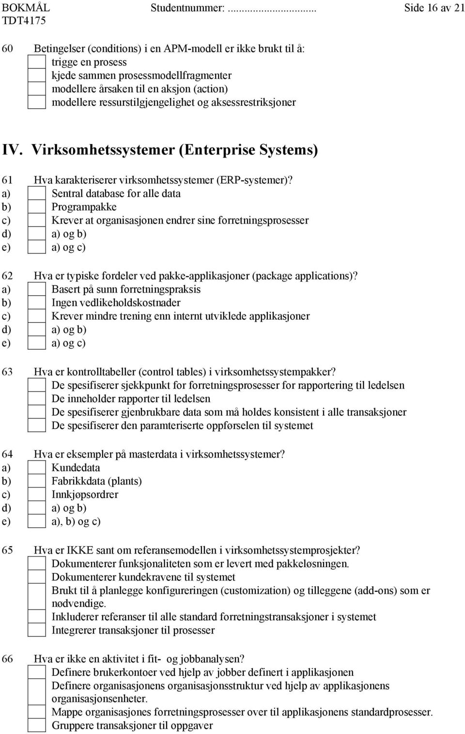 ressurstilgjengelighet og aksessrestriksjoner IV. Virksomhetssystemer (Enterprise Systems) 61 Hva karakteriserer virksomhetssystemer (ERP-systemer)?