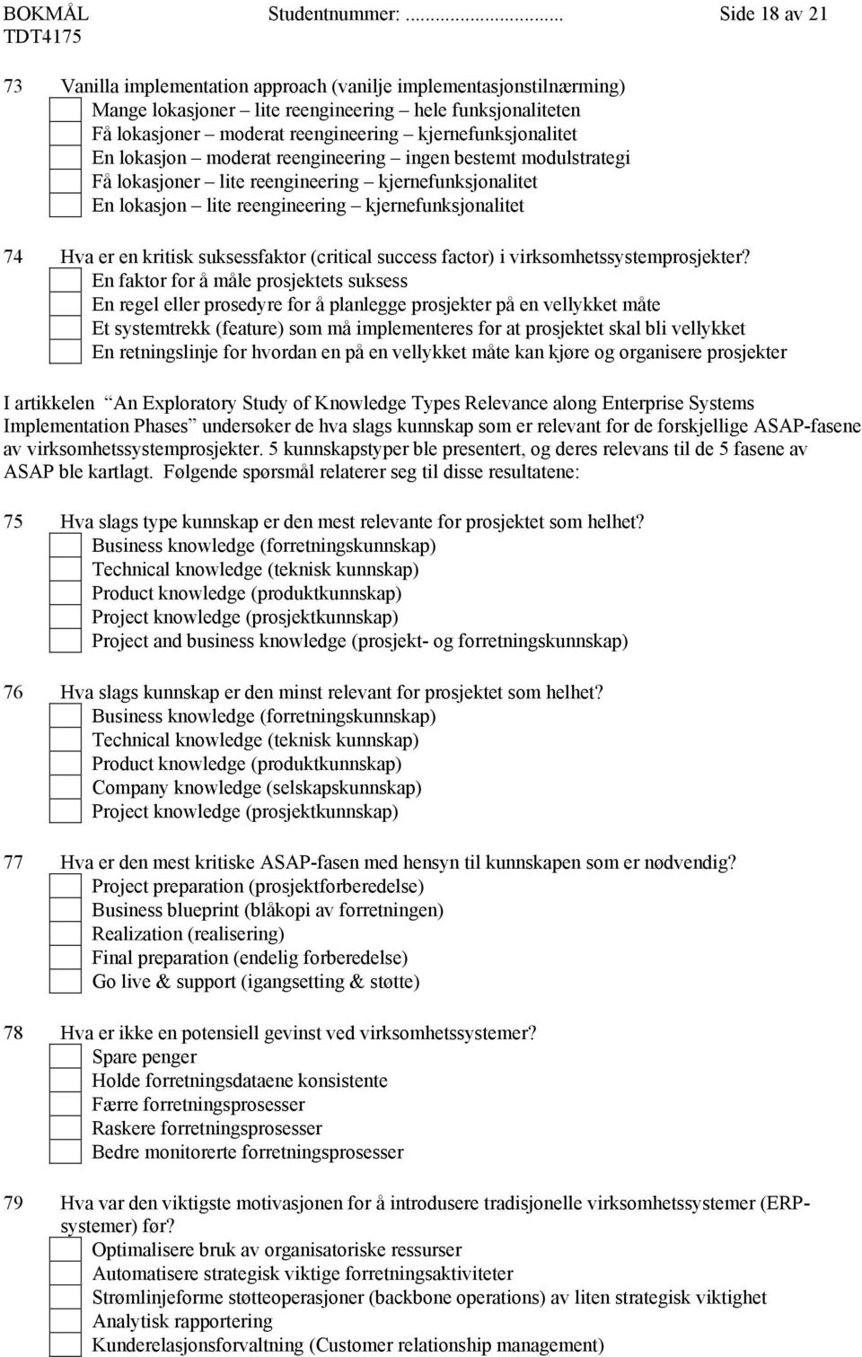 kjernefunksjonalitet En lokasjon moderat reengineering ingen bestemt modulstrategi Få lokasjoner lite reengineering kjernefunksjonalitet En lokasjon lite reengineering kjernefunksjonalitet 74 Hva er