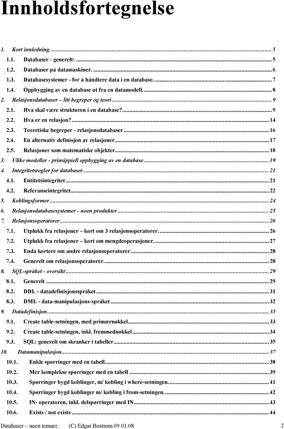 Teoretiske begreper - relasjonsdatabaser... 16 2.4. En alternativ definisjon av relasjoner... 17 2.5. Relasjoner som matematiske objekter... 18 3.