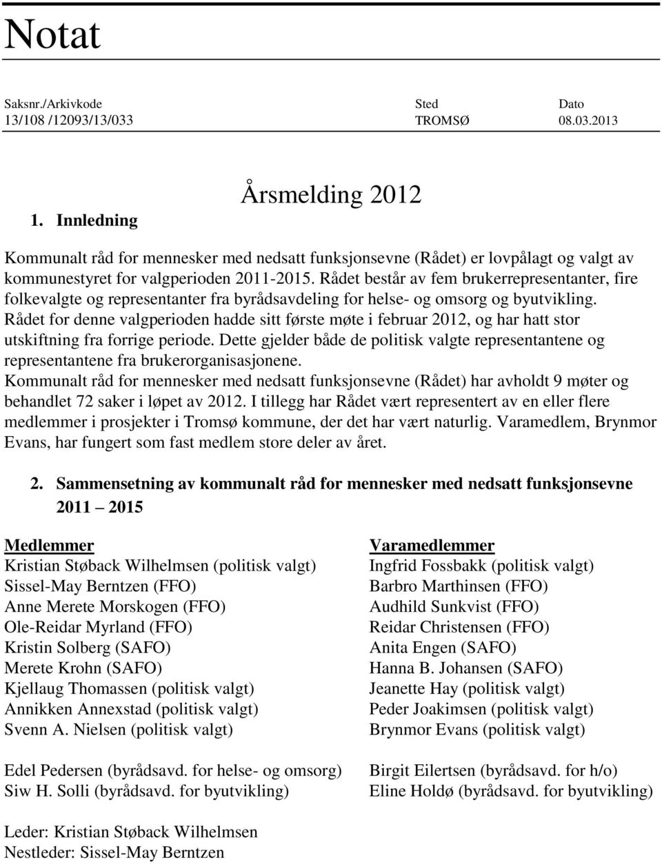 Rådet består av fem brukerrepresentanter, fire folkevalgte og representanter fra byrådsavdeling for helse- og omsorg og byutvikling.