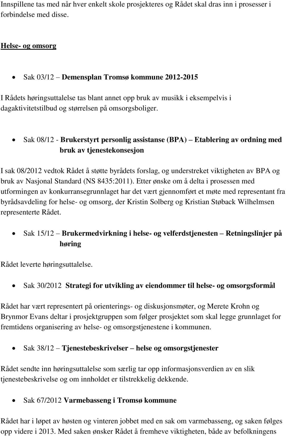 Sak 08/12 - Brukerstyrt personlig assistanse (BPA) Etablering av ordning med bruk av tjenestekonsesjon I sak 08/2012 vedtok Rådet å støtte byrådets forslag, og understreket viktigheten av BPA og bruk