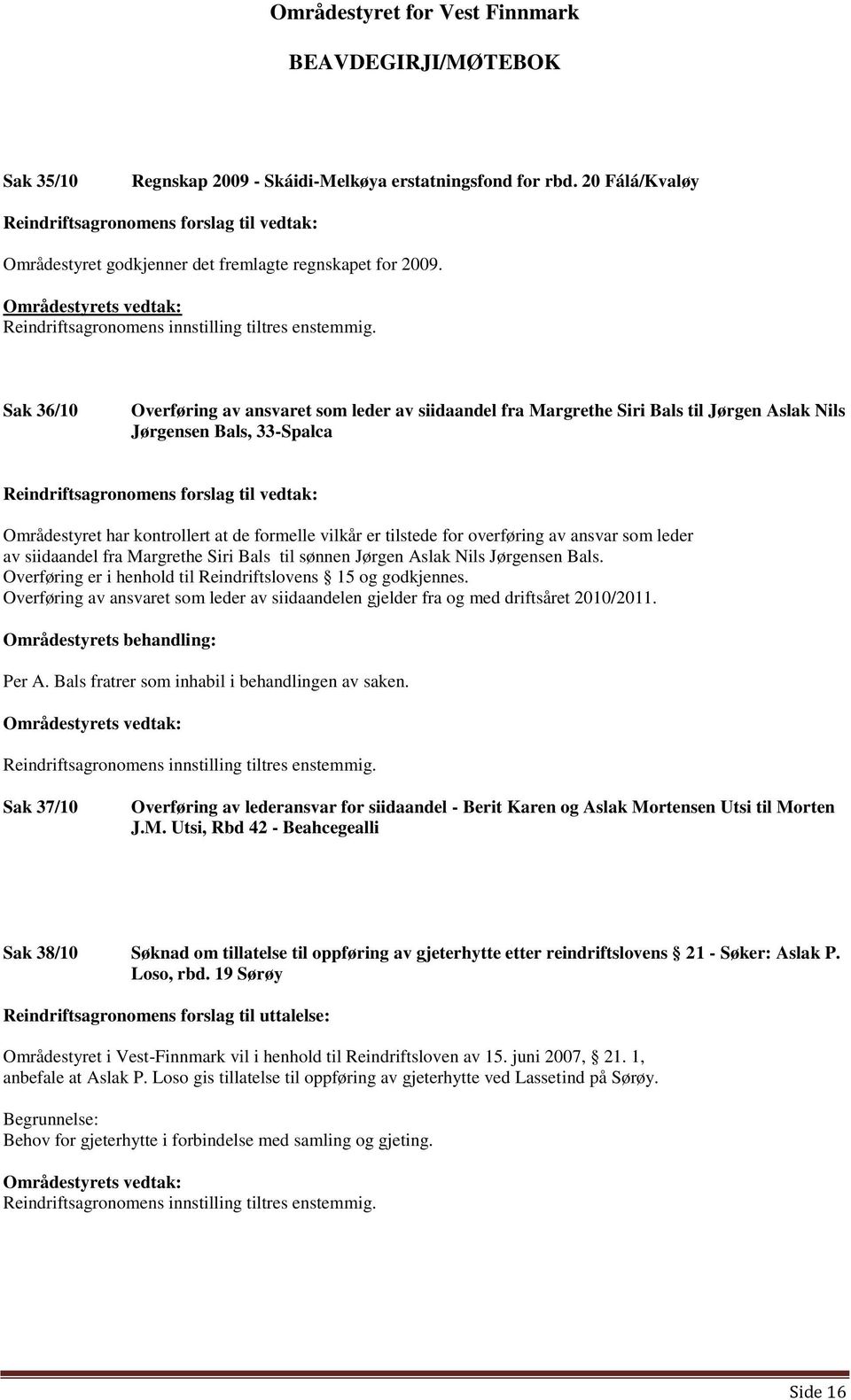 overføring av ansvar som leder av siidaandel fra Margrethe Siri Bals til sønnen Jørgen Aslak Nils Jørgensen Bals. Overføring er i henhold til Reindriftslovens 15 og godkjennes.