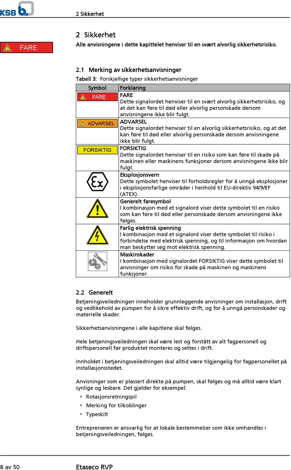 ! ADVARSEL ADVARSEL Dette signalordet henviser til en alvorlig sikkerhetsrisiko, og at det kan føre til død eller alvorlig personskade dersom anvisningene ikke blir fulgt.