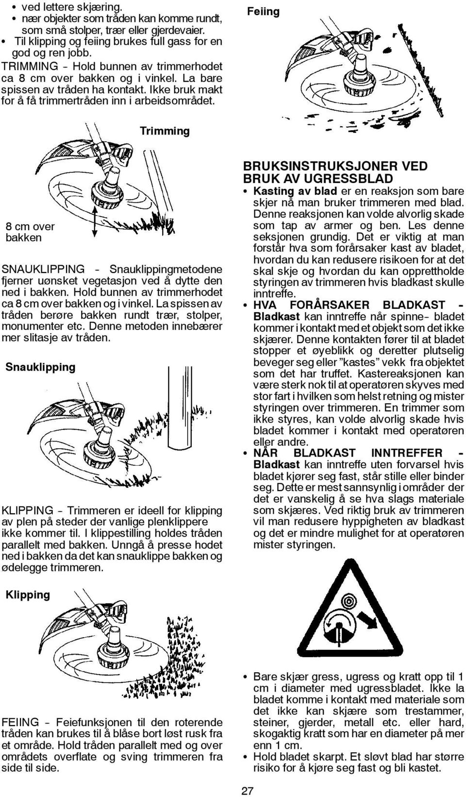 Feiing Trimming 8cmover bakken SNAUKLIPPING - Snauklippingmetodene fjerner uønsket vegetasjon ved å dytte den ned i bakken. Hold bunnen av trimmerhodet ca 8 cm over bakken og i vinkel.