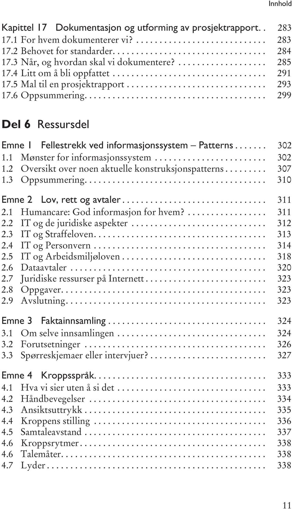 6 Oppsummering....................................... 299 Del 6 Ressursdel Emne 1 Fellestrekk ved informasjonssystem Patterns....... 302 1.1 Mønster for informasjonssystem........................ 302 1.2 Oversikt over noen aktuelle konstruksjonspatterns.