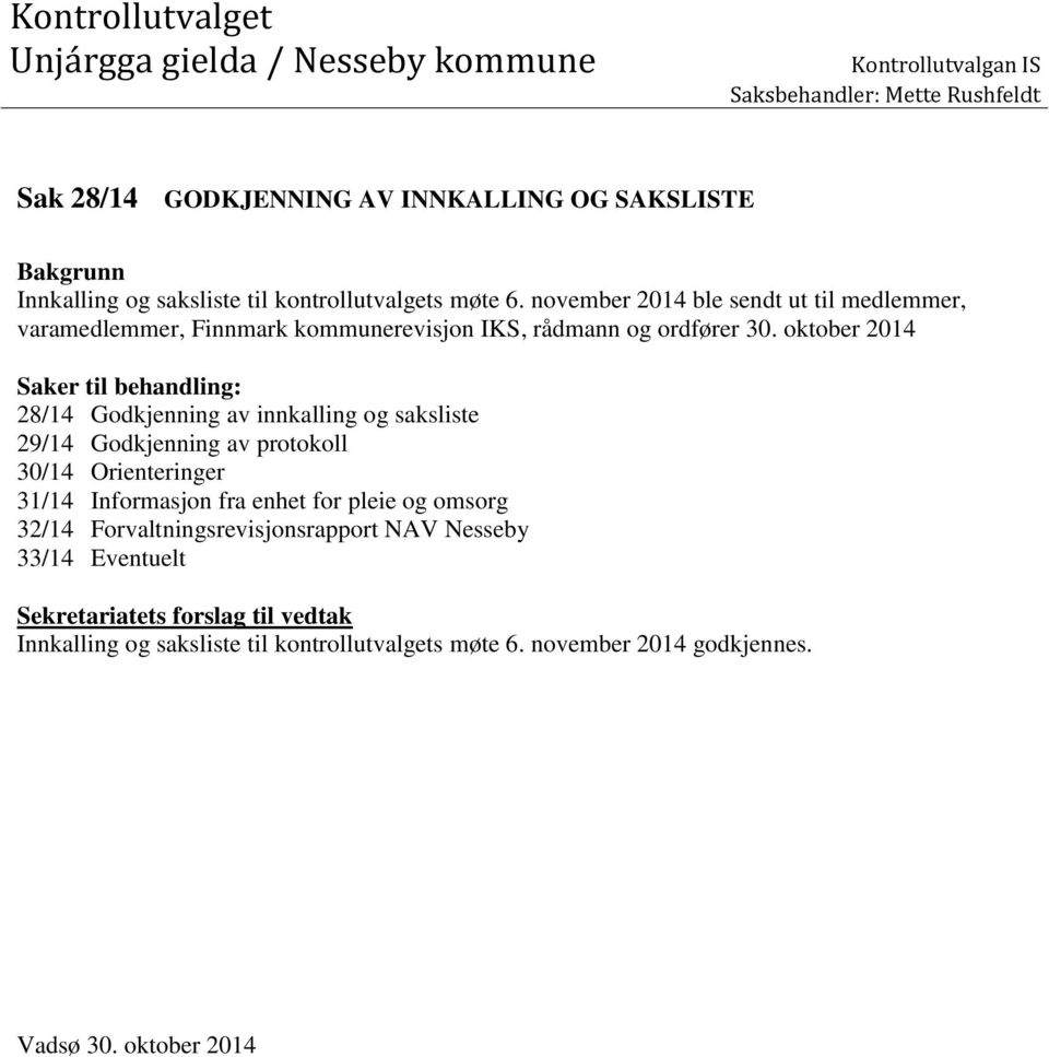 oktober 2014 Saker til behandling: 28/14 Godkjenning av innkalling og saksliste 29/14 Godkjenning av protokoll 30/14 Orienteringer 31/14 Informasjon fra enhet for