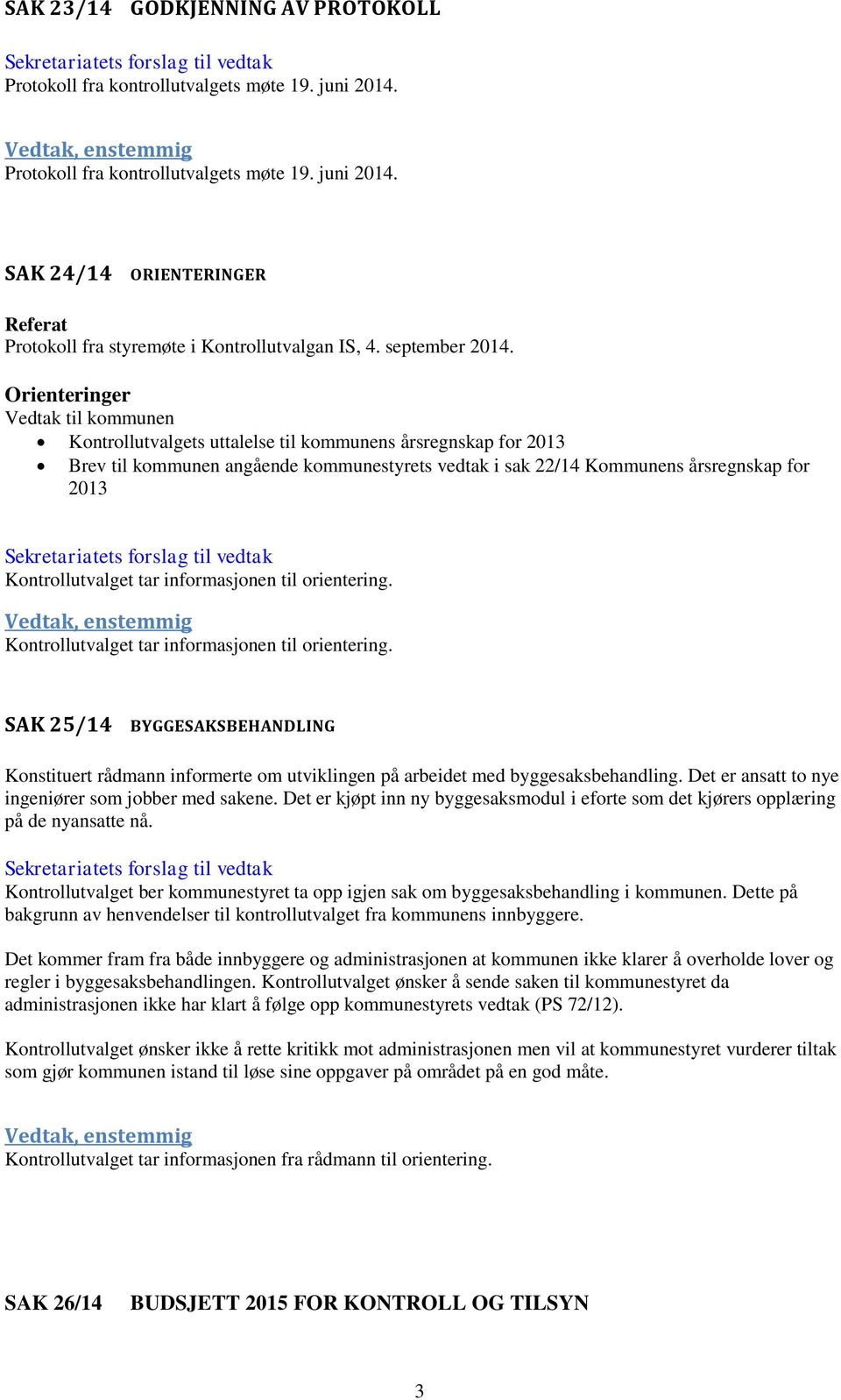 Orienteringer Vedtak til kommunen Kontrollutvalgets uttalelse til kommunens årsregnskap for 2013 Brev til kommunen angående kommunestyrets vedtak i sak 22/14 Kommunens årsregnskap for 2013