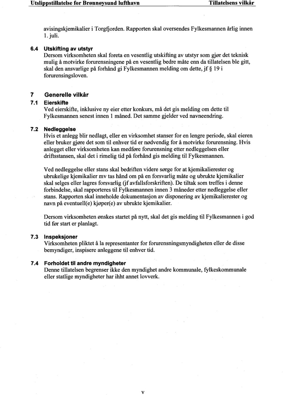 skal den ansvarlige på forhånd gi Fylkesmannen melding om dette, jf 19 i forurensingsloven. 7 Generelle vilkår 7.