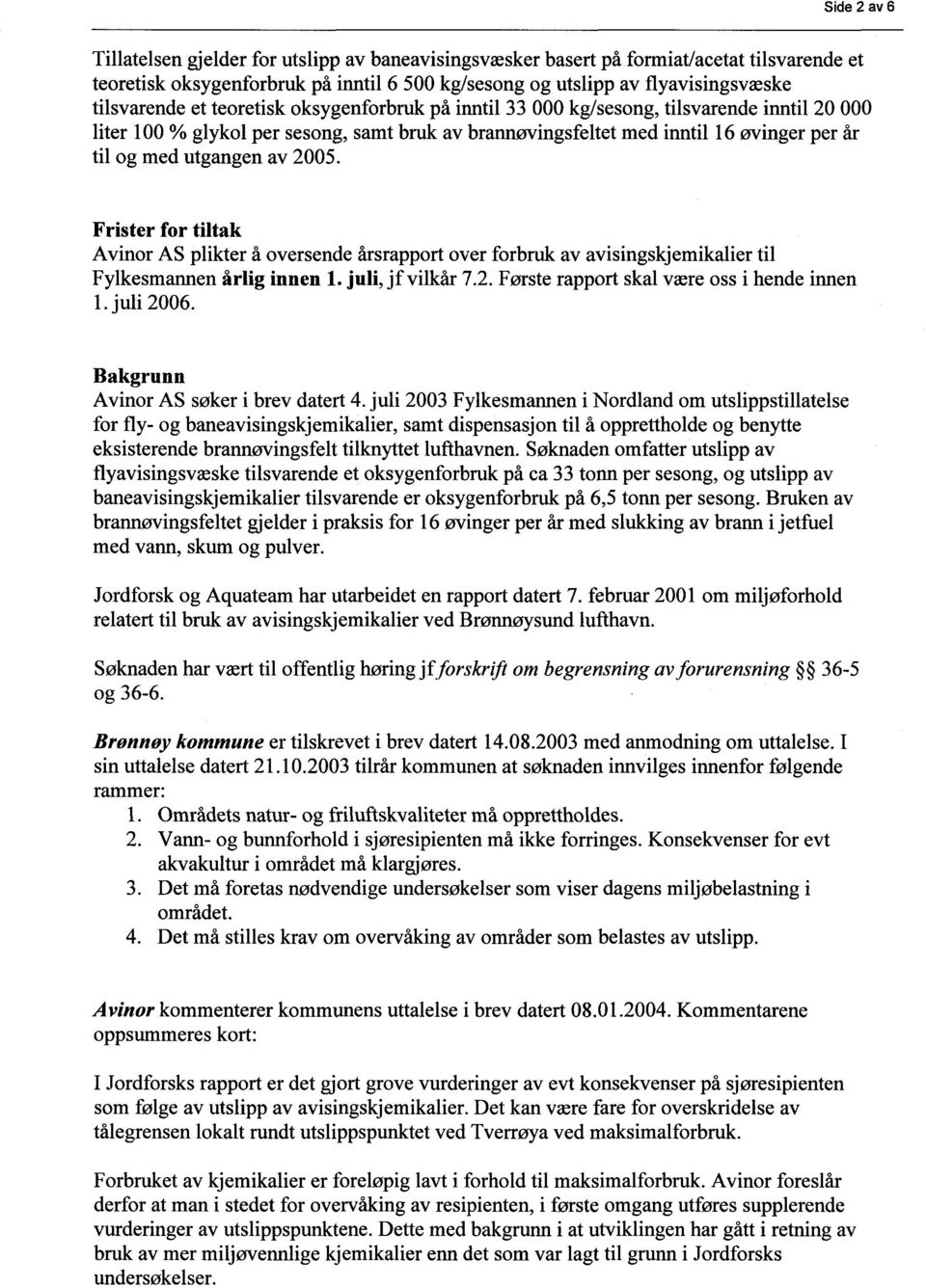 2005. Frister for tiltak Avinor AS plikter å oversende årsrapport over forbruk av avisingskjemikalier til Fylkesmannen årlig innen 1. juli, jf vilkår 7.2. Første rapport skal være oss i hende innen 1.