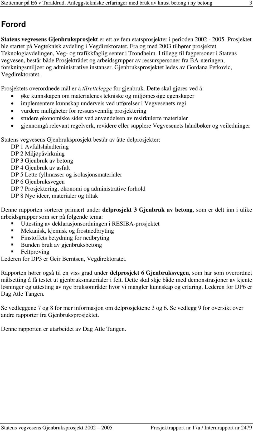 I tillegg til fagpersoner i Statens vegvesen, består både Prosjektrådet og arbeidsgrupper av ressurspersoner fra BA-næringen, forskningsmiljøer og administrative instanser.