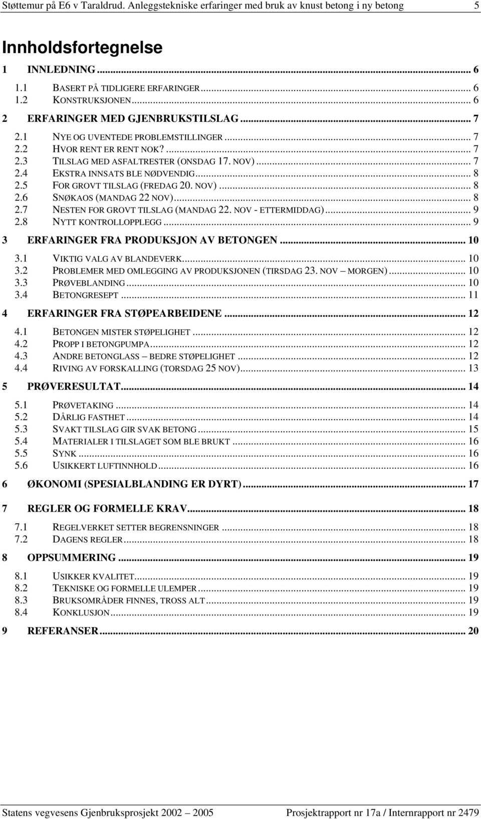 .. 8 2.5 FOR GROVT TILSLAG (FREDAG 20. NOV)... 8 2.6 SNØKAOS (MANDAG 22 NOV)... 8 2.7 NESTEN FOR GROVT TILSLAG (MANDAG 22. NOV - ETTERMIDDAG)... 9 2.8 NYTT KONTROLLOPPLEGG.