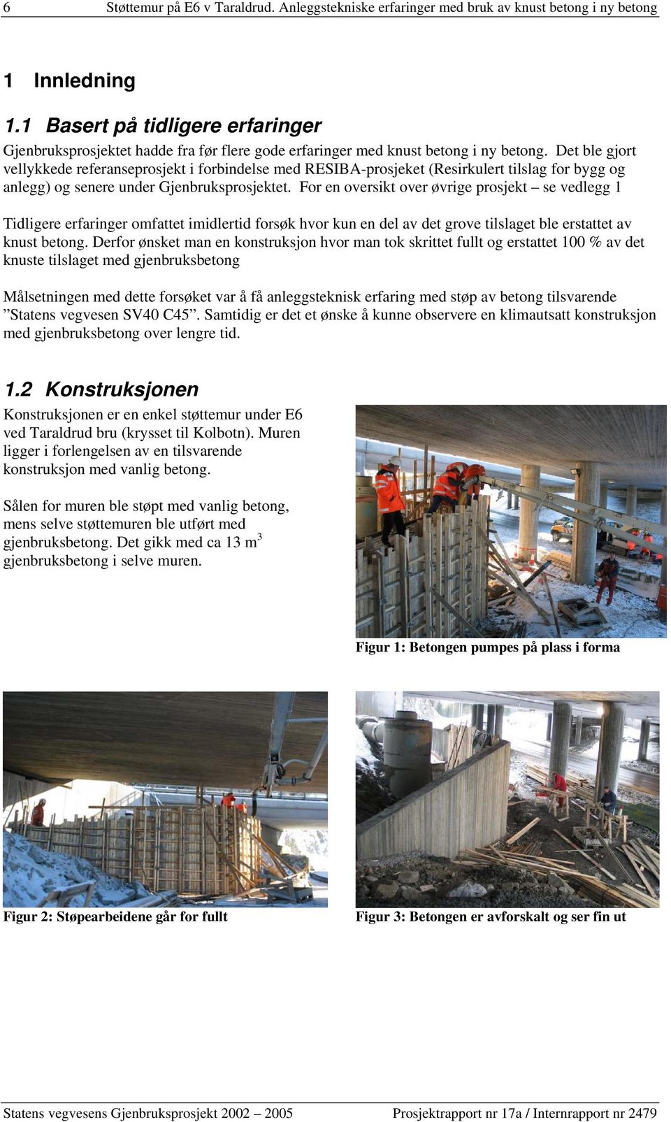 Det ble gjort vellykkede referanseprosjekt i forbindelse med RESIBA-prosjeket (Resirkulert tilslag for bygg og anlegg) og senere under Gjenbruksprosjektet.