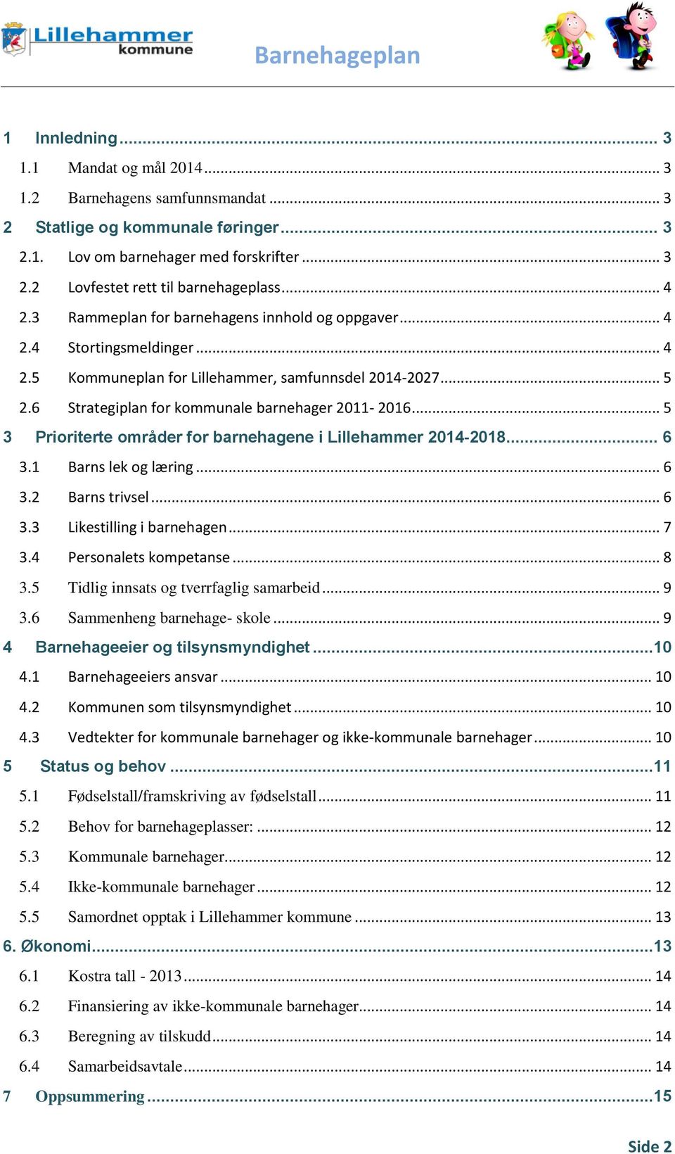 .. 5 3 Prioriterte områder for barnehagene i Lillehammer 2014-2018... 6 3.1 Barns lek og læring... 6 3.2 Barns trivsel... 6 3.3 Likestilling i barnehagen... 7 3.4 Personalets kompetanse... 8 3.