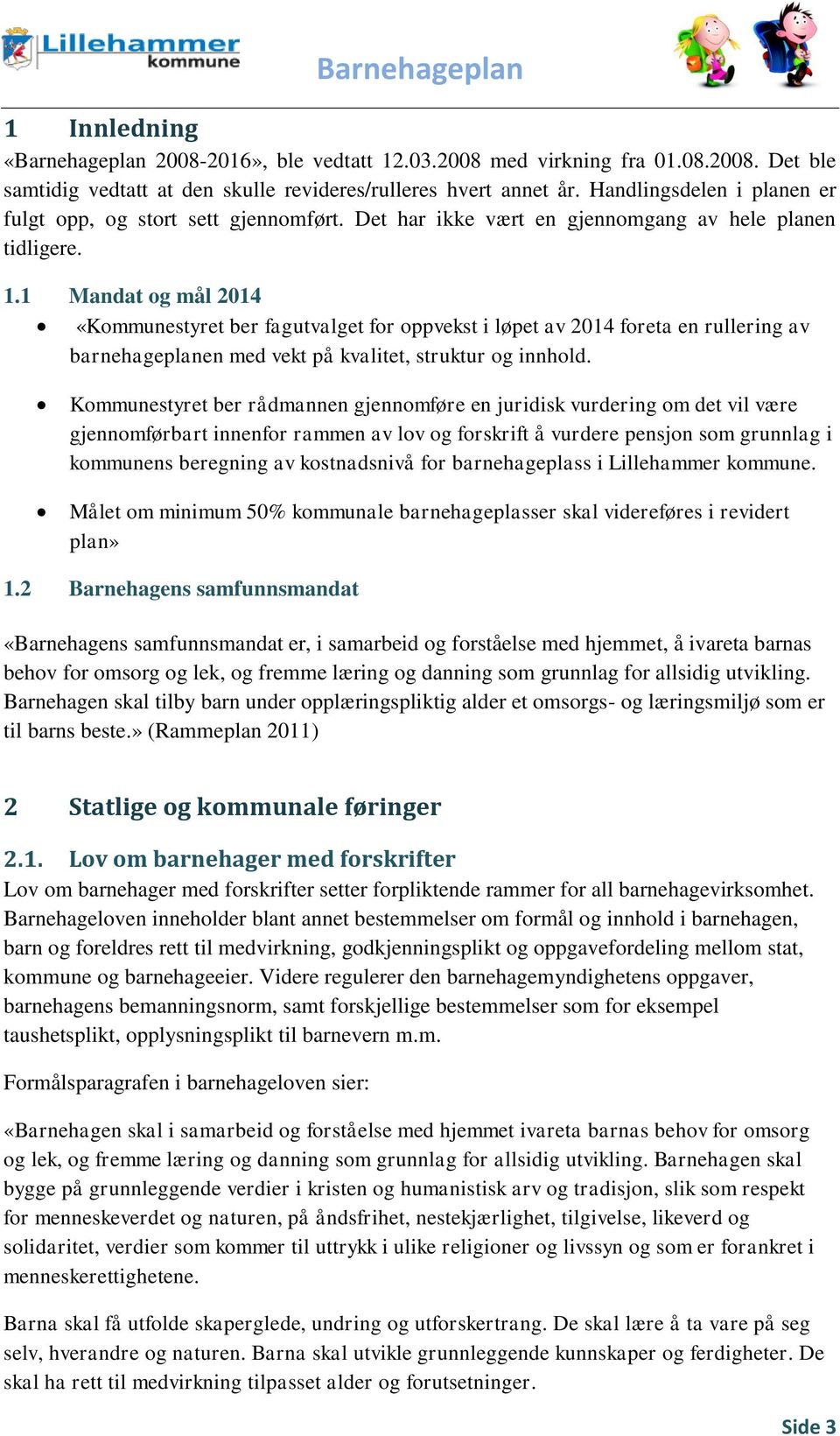 1 Mandat og mål 2014 «Kommunestyret ber fagutvalget for oppvekst i løpet av 2014 foreta en rullering av barnehageplanen med vekt på kvalitet, struktur og innhold.