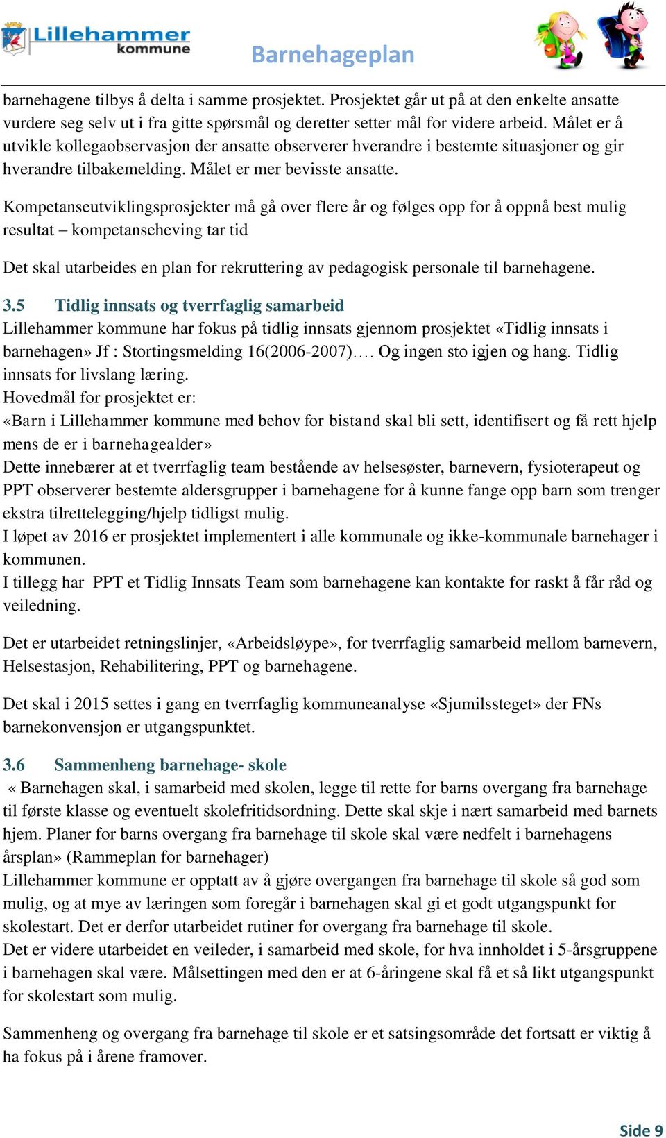 Kompetanseutviklingsprosjekter må gå over flere år og følges opp for å oppnå best mulig resultat kompetanseheving tar tid Det skal utarbeides en plan for rekruttering av pedagogisk personale til