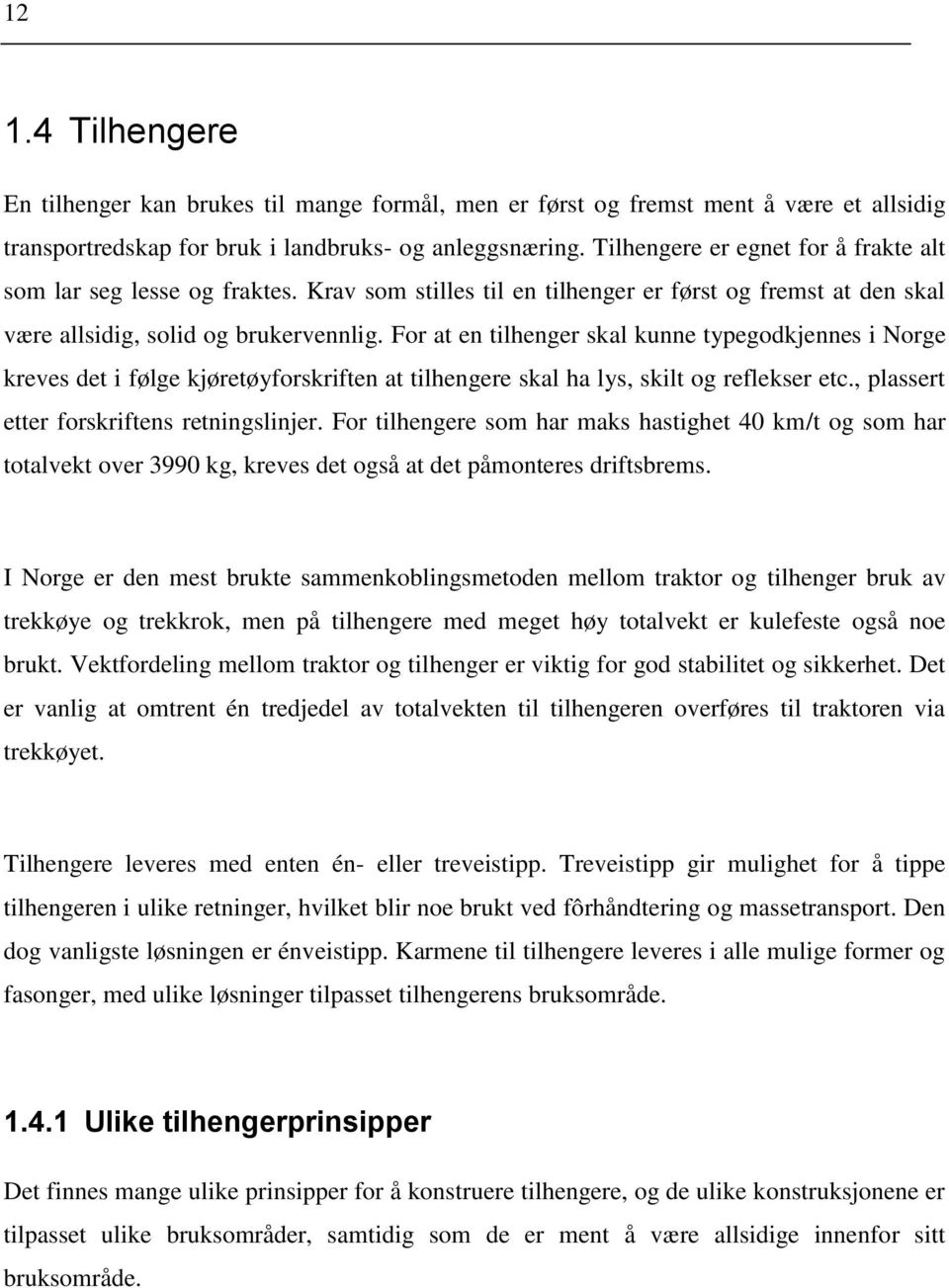 For at en tilhenger skal kunne typegodkjennes i Norge kreves det i følge kjøretøyforskriften at tilhengere skal ha lys, skilt og reflekser etc., plassert etter forskriftens retningslinjer.