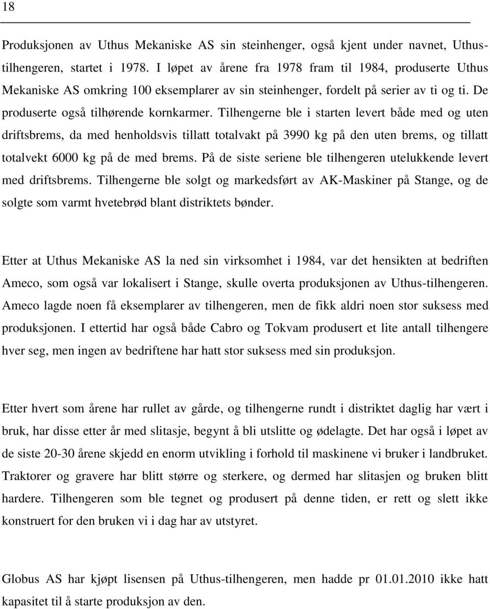 Tilhengerne ble i starten levert både med og uten driftsbrems, da med henholdsvis tillatt totalvakt på 3990 kg på den uten brems, og tillatt totalvekt 6000 kg på de med brems.