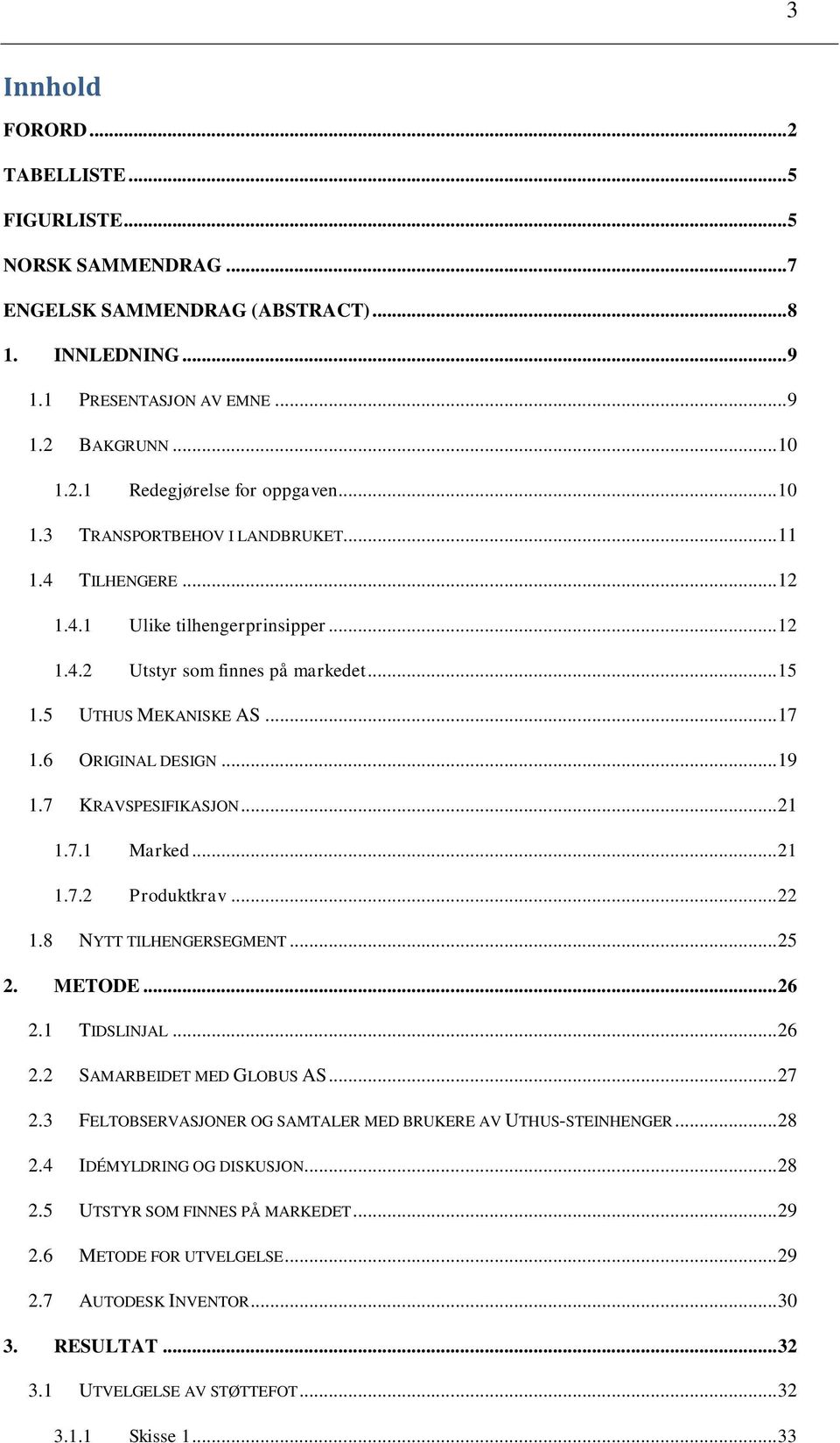 7 KRAVSPESIFIKASJON... 21 1.7.1 Marked... 21 1.7.2 Produktkrav... 22 1.8 NYTT TILHENGERSEGMENT... 25 2. METODE... 26 2.1 TIDSLINJAL... 26 2.2 SAMARBEIDET MED GLOBUS AS... 27 2.