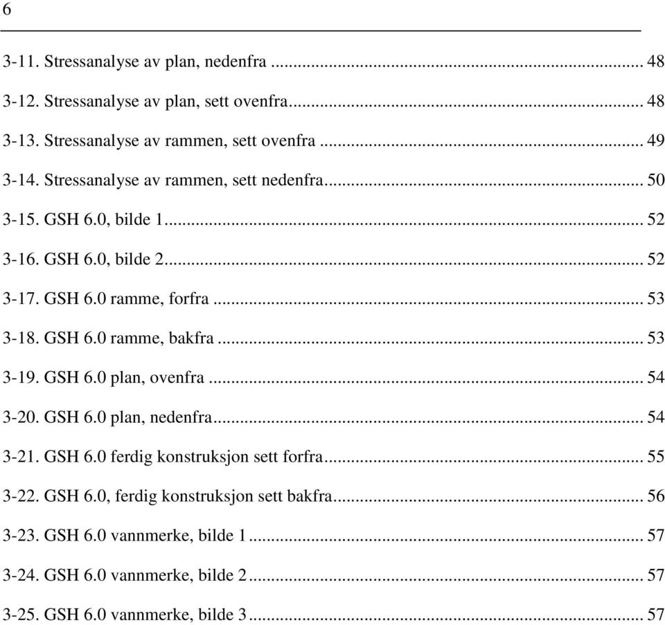 .. 53 3-19. GSH 6.0 plan, ovenfra... 54 3-20. GSH 6.0 plan, nedenfra... 54 3-21. GSH 6.0 ferdig konstruksjon sett forfra... 55 3-22. GSH 6.0, ferdig konstruksjon sett bakfra.