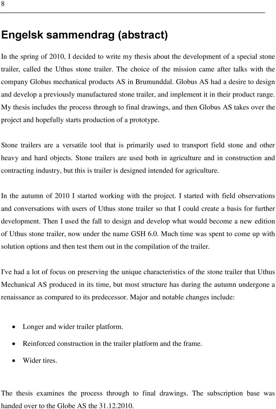 Globus AS had a desire to design and develop a previously manufactured stone trailer, and implement it in their product range.