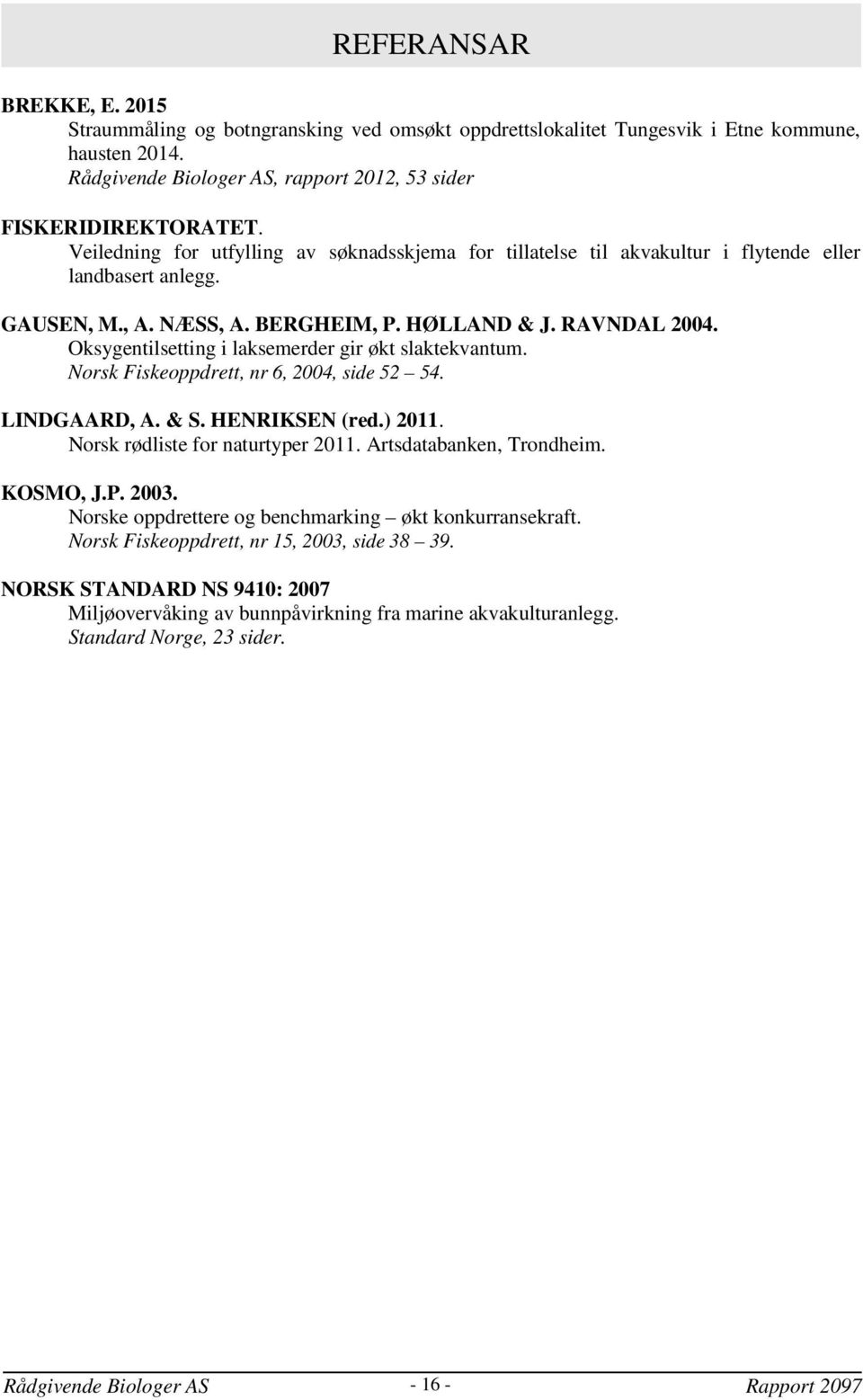 Oksygentilsetting i laksemerder gir økt slaktekvantum. Norsk Fiskeoppdrett, nr 6, 2004, side 52 54. LINDGAARD, A. & S. HENRIKSEN (red.) 2011. Norsk rødliste for naturtyper 2011.