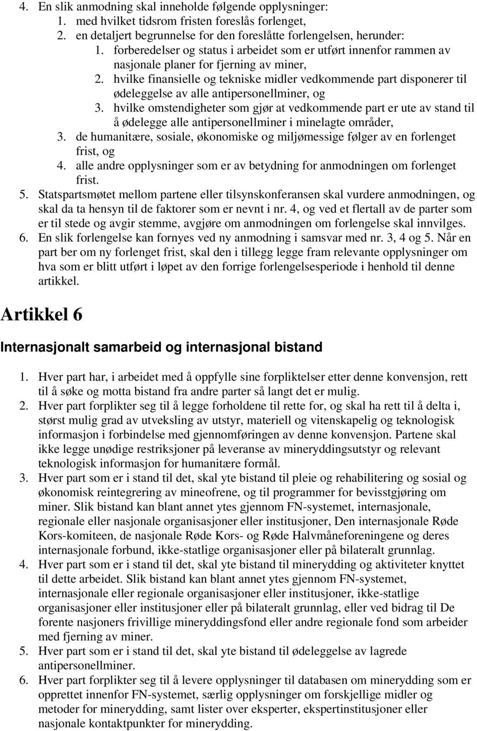 hvilke finansielle og tekniske midler vedkommende part disponerer til ødeleggelse av alle antipersonellminer, og 3.