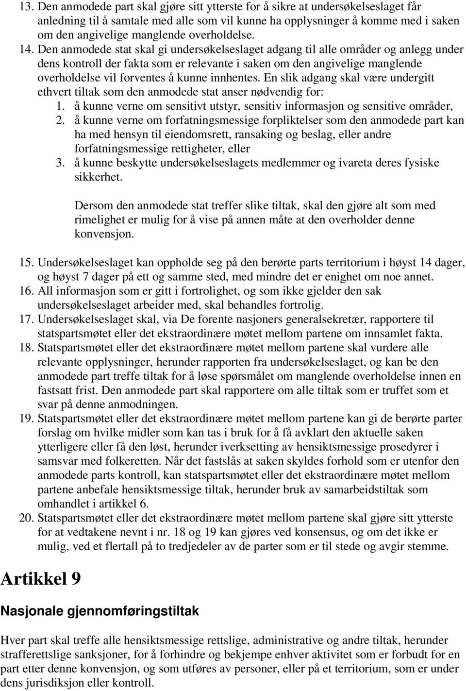 Den anmodede stat skal gi undersøkelseslaget adgang til alle områder og anlegg under dens kontroll der fakta som er relevante i saken om den angivelige manglende overholdelse vil forventes å kunne