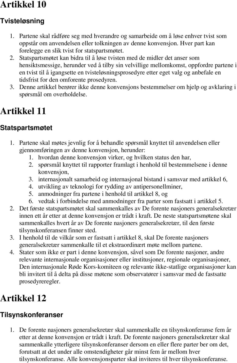 Statspartsmøtet kan bidra til å løse tvisten med de midler det anser som hensiktsmessige, herunder ved å tilby sin velvillige mellomkomst, oppfordre partene i en tvist til å igangsette en