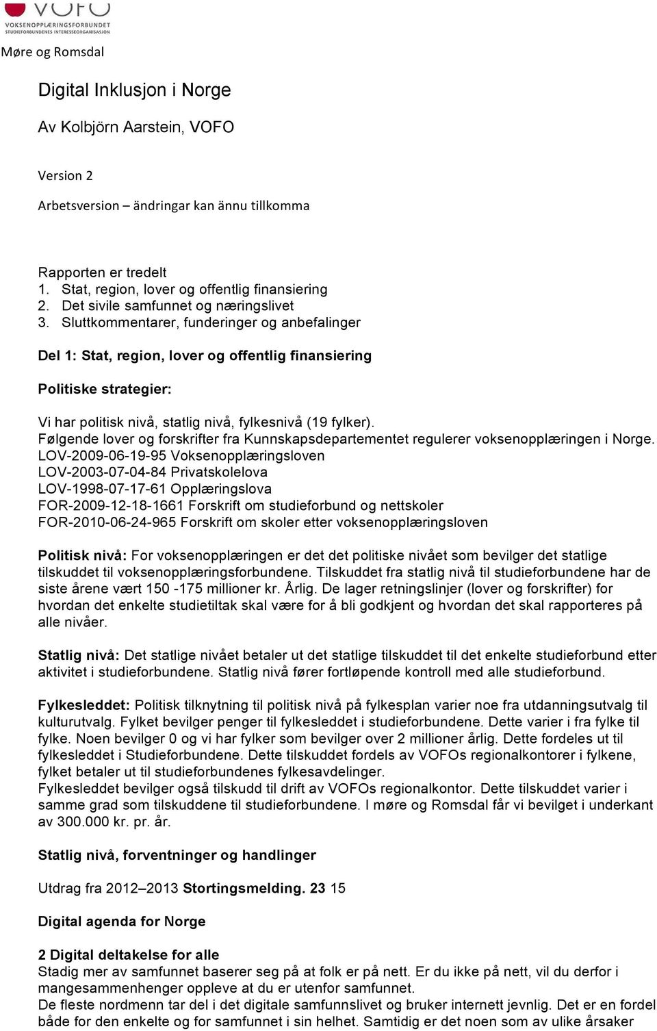 Sluttkommentarer, funderinger og anbefalinger Del 1: Stat, region, lover og offentlig finansiering Politiske strategier: Vi har politisk nivå, statlig nivå, fylkesnivå (19 fylker).