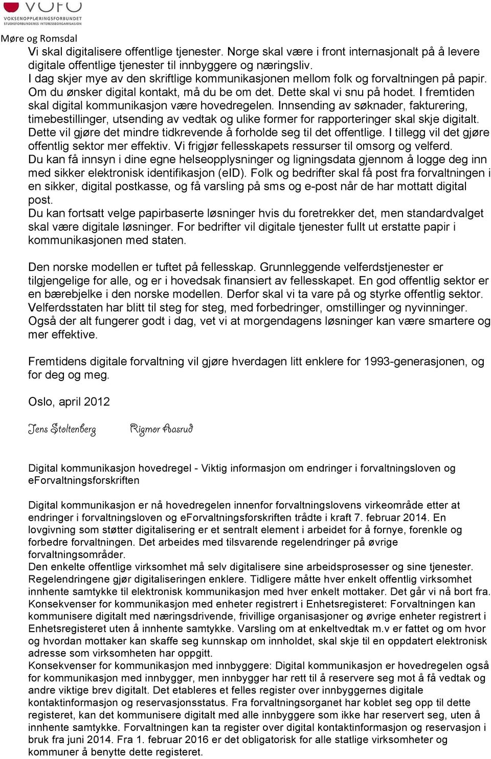 I fremtiden skal digital kommunikasjon være hovedregelen. Innsending av søknader, fakturering, timebestillinger, utsending av vedtak og ulike former for rapporteringer skal skje digitalt.