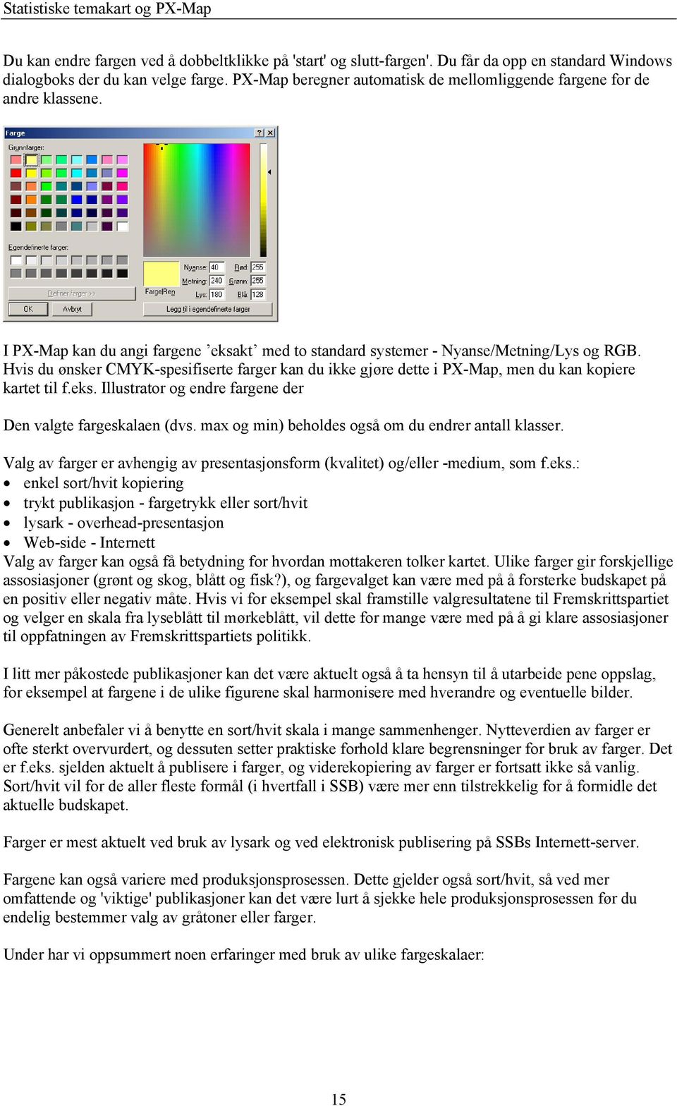 Hvis du ønsker CMYK-spesifiserte farger kan du ikke gjøre dette i PX-Map, men du kan kopiere kartet til f.eks. Illustrator og endre fargene der Den valgte fargeskalaen (dvs.