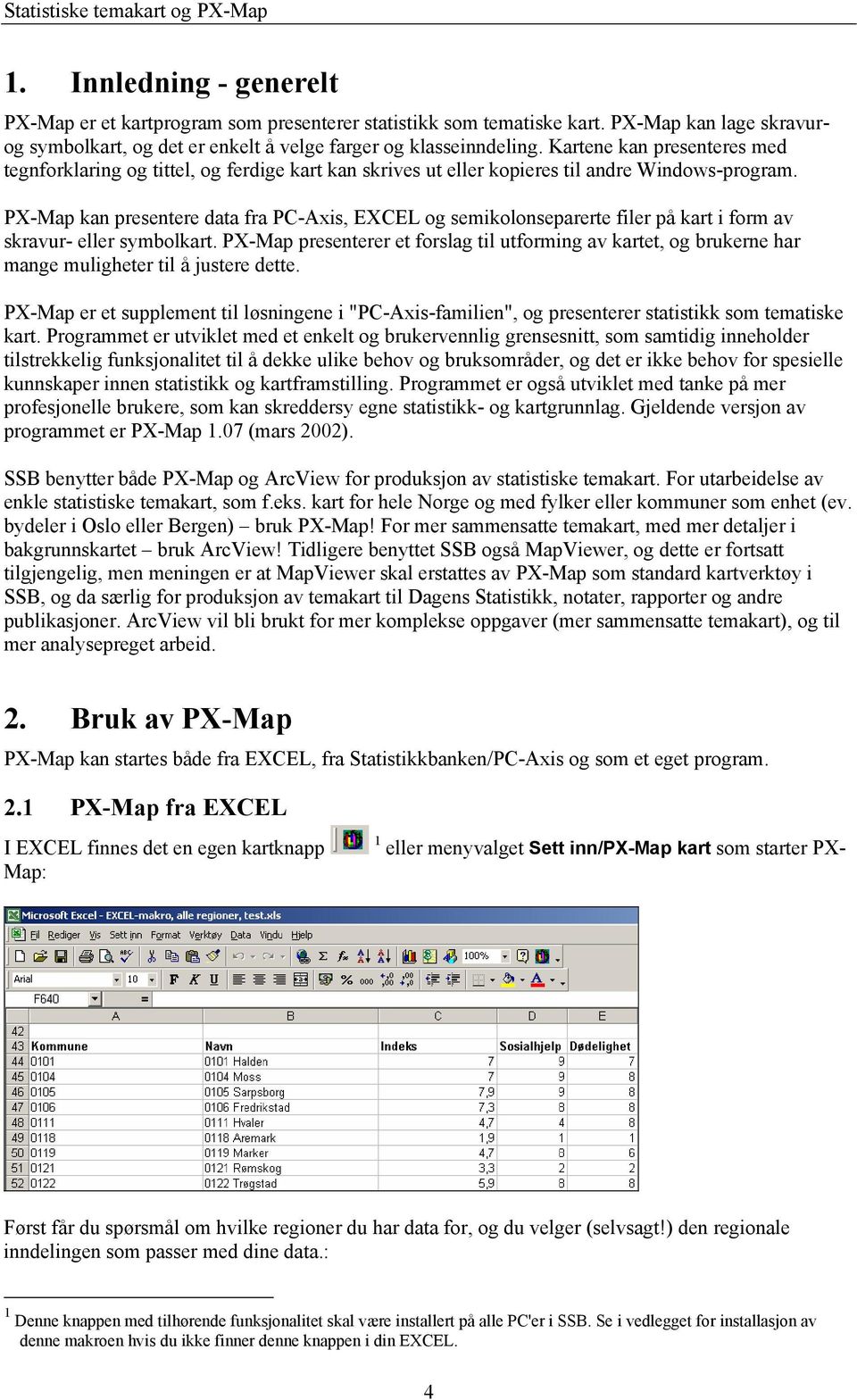 PX-Map kan presentere data fra PC-Axis, EXCEL og semikolonseparerte filer på kart i form av skravur- eller symbolkart.