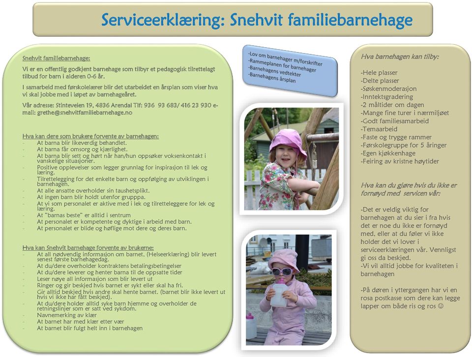 Vår adresse: Stinteveien 19, 4836 Arendal Tlf: 936 93 683/ 416 23 930 e- mail: grethe@snehvitfamiliebarnehage.no Hva kan dere som brukere forvente av barnehagen: - At barna blir likeverdig behandlet.