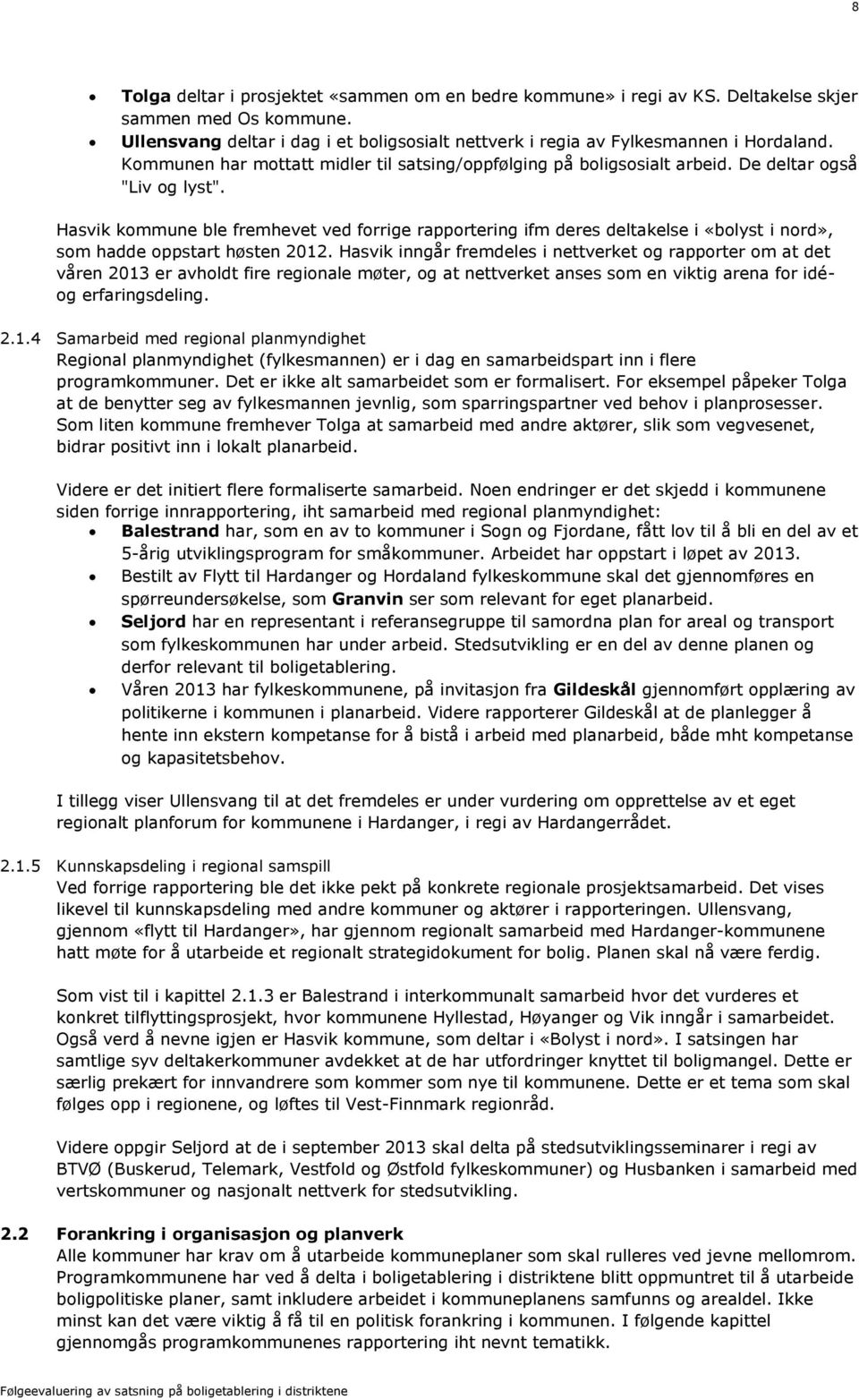 Hasvik kommune ble fremhevet ved forrige rapportering ifm deres deltakelse i «bolyst i nord», som hadde oppstart høsten 2012.