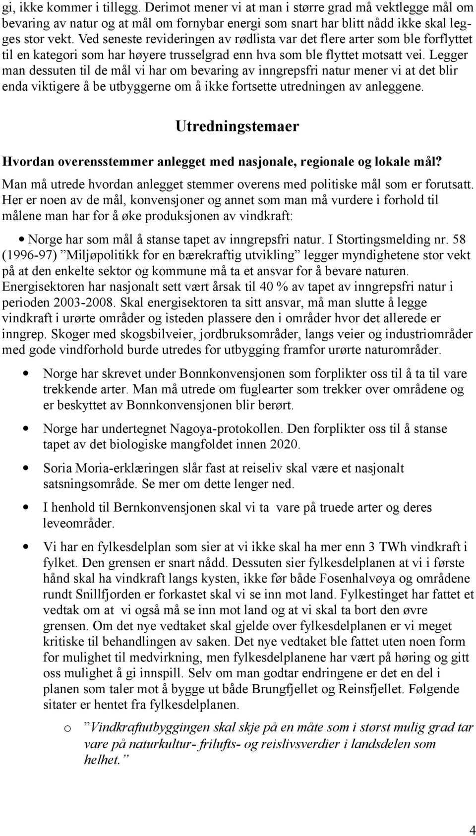 Legger man dessuten til de mål vi har om bevaring av inngrepsfri natur mener vi at det blir enda viktigere å be utbyggerne om å ikke fortsette utredningen av anleggene.