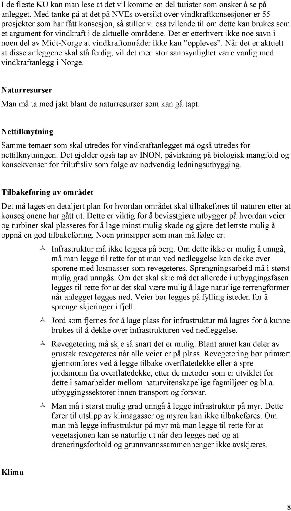 områdene. Det er etterhvert ikke noe savn i noen del av Midt-Norge at vindkraftområder ikke kan oppleves.