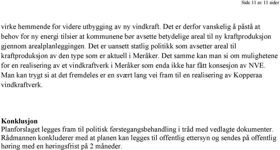 Det er uansett statlig politikk som avsetter areal til kraftproduksjon av den type som er aktuell i Meråker.