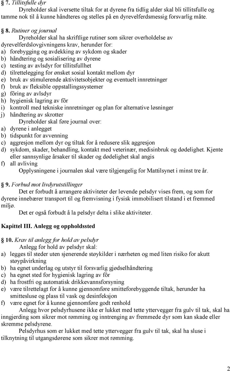 sosialisering av dyrene c) testing av avlsdyr for tillitsfullhet d) tilrettelegging for ønsket sosial kontakt mellom dyr e) bruk av stimulerende aktivitetsobjekter og eventuelt innretninger f) bruk