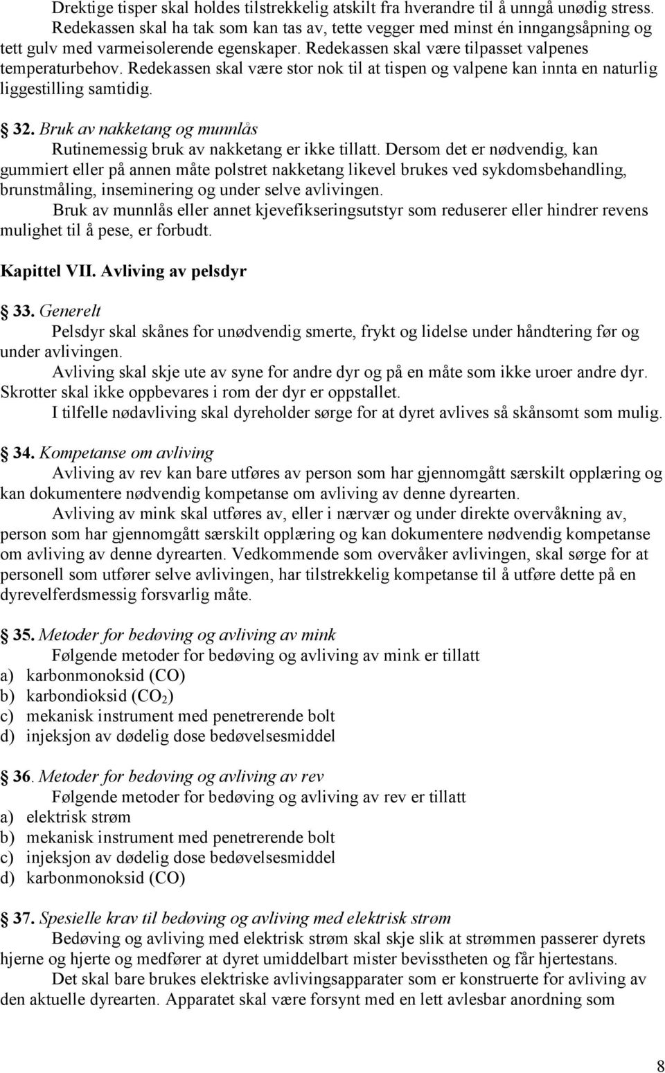 Redekassen skal være stor nok til at tispen og valpene kan innta en naturlig liggestilling samtidig. 32. Bruk av nakketang og munnlås Rutinemessig bruk av nakketang er ikke tillatt.