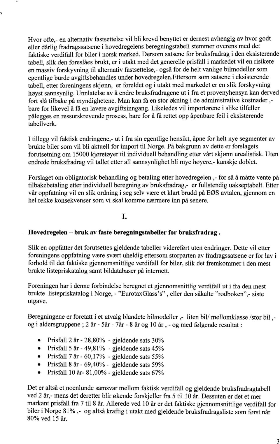 Dersom satsene for bruksfradrag i den eksisterende tabell, slik den foreslåes brukt, er i utakt med det generelle prisfall i markedet vil en risikere en massiv forskyvning til alternativ