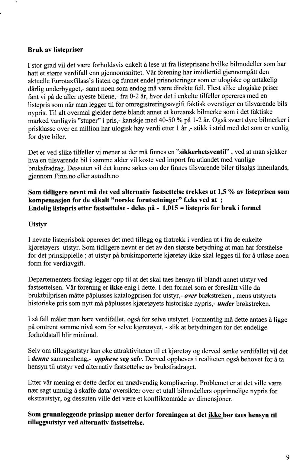 Flest slike ulogiske priser fant vi på de aller nyeste bilene,- fra 0-2 år, hvor det i enkelte tilfeller opereres med en listepris som når man legger til for omregistreringsavgift faktisk overstiger