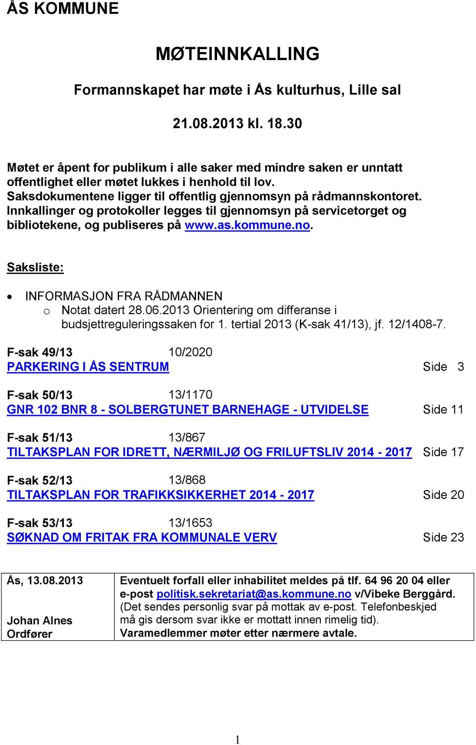 Innkallinger og protokoller legges til gjennomsyn på servicetorget og bibliotekene, og publiseres på www.as.kommune.no. Saksliste: INFORMASJON FRA RÅDMANNEN o Notat datert 28.06.