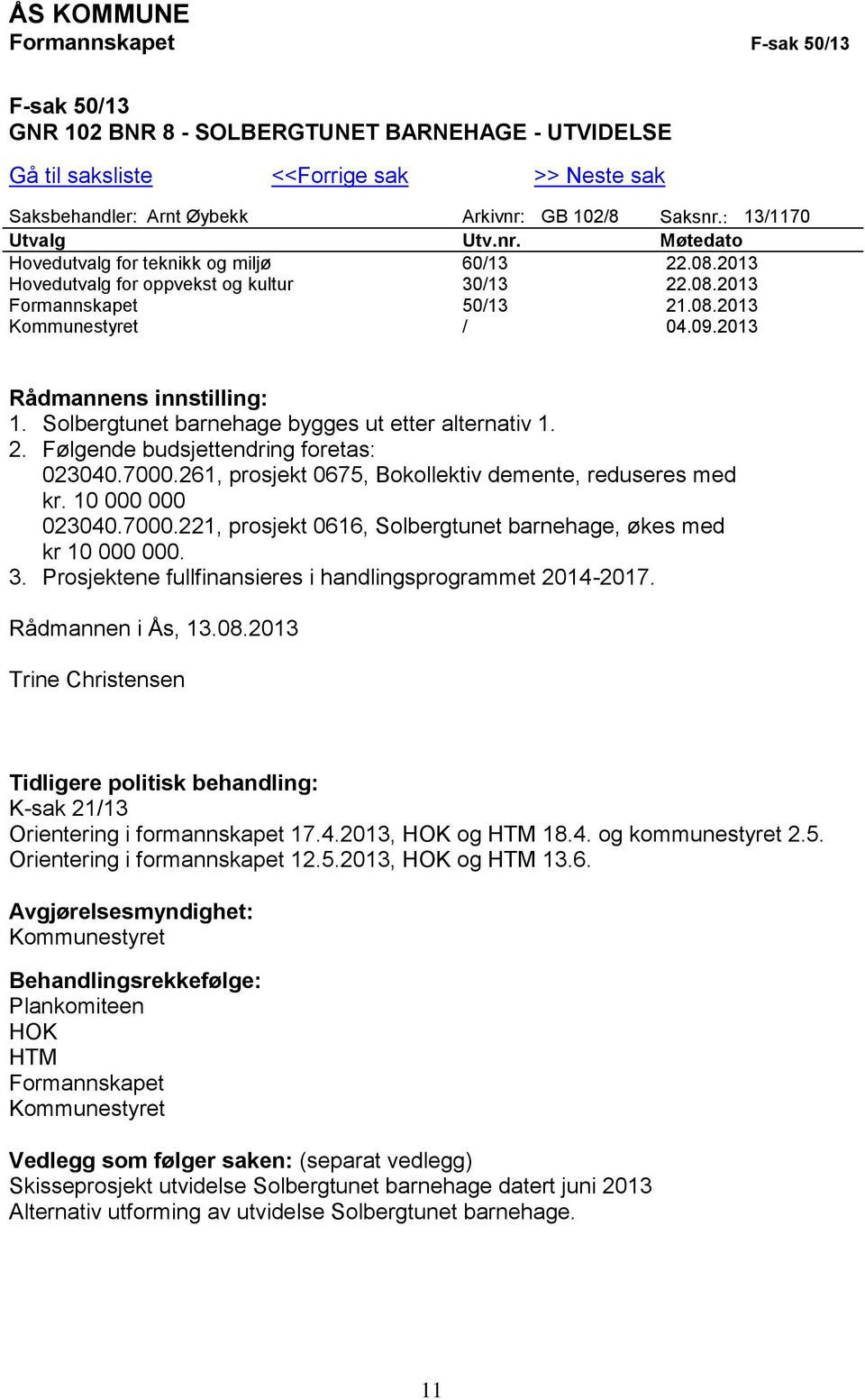 2013 Rådmannens innstilling: 1. Solbergtunet barnehage bygges ut etter alternativ 1. 2. Følgende budsjettendring foretas: 023040.7000.261, prosjekt 0675, Bokollektiv demente, reduseres med kr.