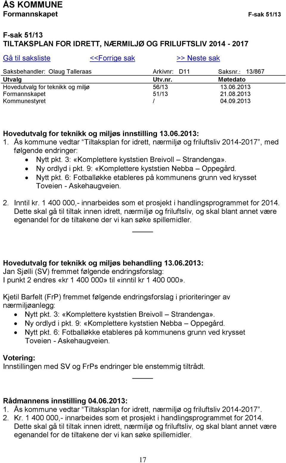 Ås kommune vedtar Tiltaksplan for idrett, nærmiljø og friluftsliv 2014-2017, med følgende endringer: Nytt pkt. 3: «Komplettere kyststien Breivoll Strandenga». Ny ordlyd i pkt.