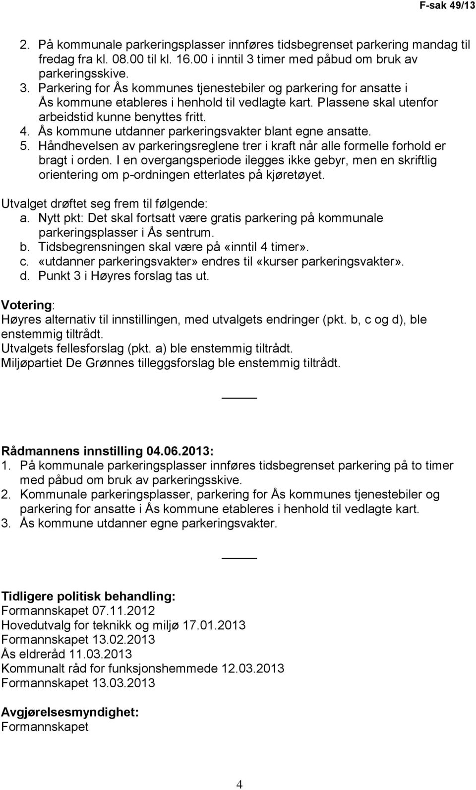 Plassene skal utenfor arbeidstid kunne benyttes fritt. 4. Ås kommune utdanner parkeringsvakter blant egne ansatte. 5.