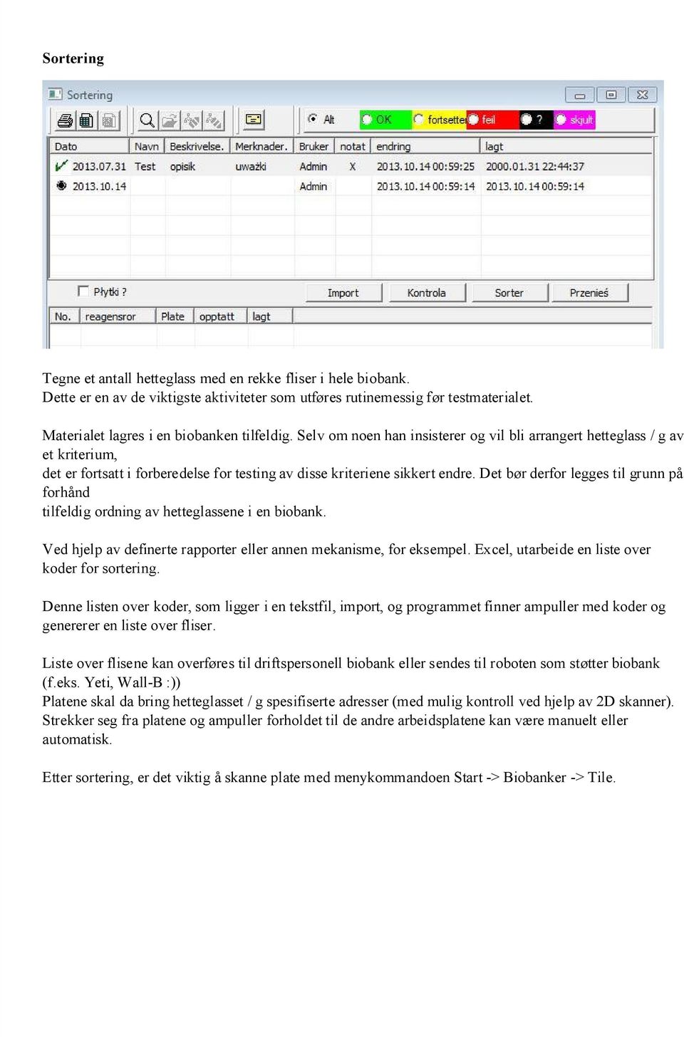 Selv om noen han insisterer og vil bli arrangert hetteglass / g av et kriterium, det er fortsatt i forberedelse for testing av disse kriteriene sikkert endre.